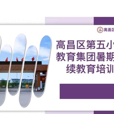 【躬耕杏坛育英才，蓄力扬帆启新程】 ‍高昌区第五小学教育集团2025年暑期教师继续教育培训全纪实🌷🌷