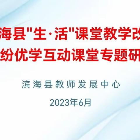 生·活课堂    互动花香——记全县“生·活”课堂教学改革暨“滨”纷优学互动课堂专题研讨活动