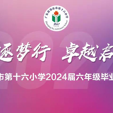 “青春逐梦行，卓越启新程” ——肇庆市第十六小学举办2024届六年级毕业典礼