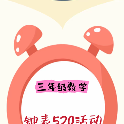 【七小·党建+教导】“时”“分”精彩 “秒”不可言，钟表520活动——三年级数学跨学科项目式学习