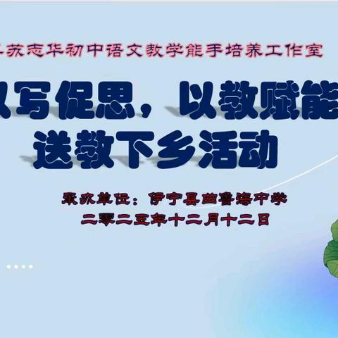 文润曲乡传薪火，笔启新思赋能长---伊宁县苏志华初中语文教学能手培养工作室“以写促思，以教赋能”送教下乡活动