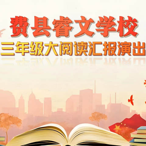 童心演绎经典，书香浸润成长费县睿文学校三年级大阅读汇报演出