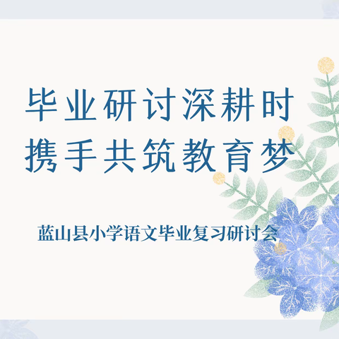 毕业研讨深耕时，携手共筑教育梦 ——蓝山县2024年小学语文毕业复习研讨会