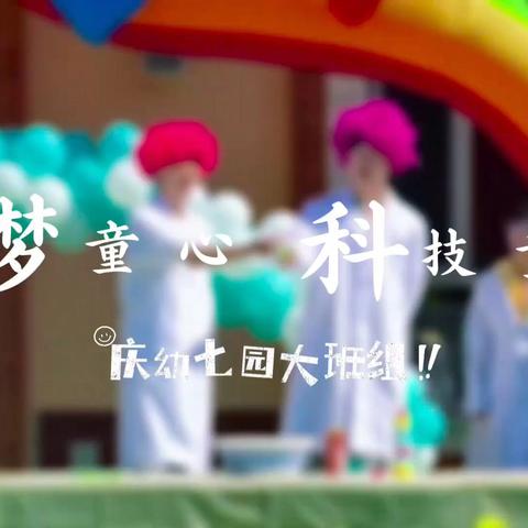筑梦童心 科技同行——庆幼七园科技嘉年华活动