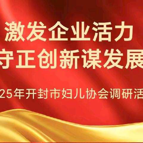 激活发展引擎 企业守正创新向未来 ——2025年开封市妇儿协会调研活动