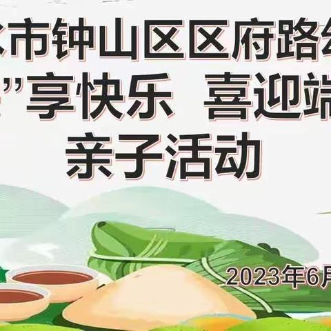 六盘水市钟山区区府路幼儿园——《“粽”享快乐，喜迎端午》亲子活动