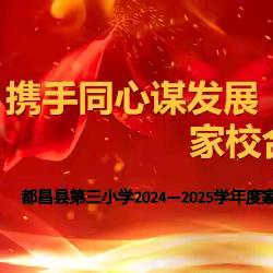 携手同心谋发展 家校合力育英才 ﻿——都昌县第三小学 ﻿2024—2025学年度家长委员会第一次会议