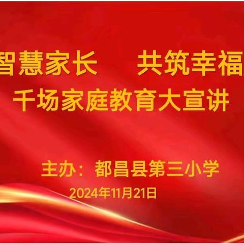 “家校携手同筑梦，合力共育未来星” ——都昌县第三小学开展“学做智慧家长 共筑幸福都昌”千场家庭教育大宣讲活动