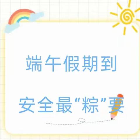 【端午假期到   安全最“粽”要】创新幼儿园——端午节假期安全教育及告家长书