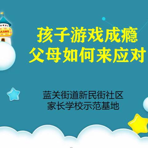 新民街社区家长学校开展“孩子游戏成瘾，父母如何来应对”讲座