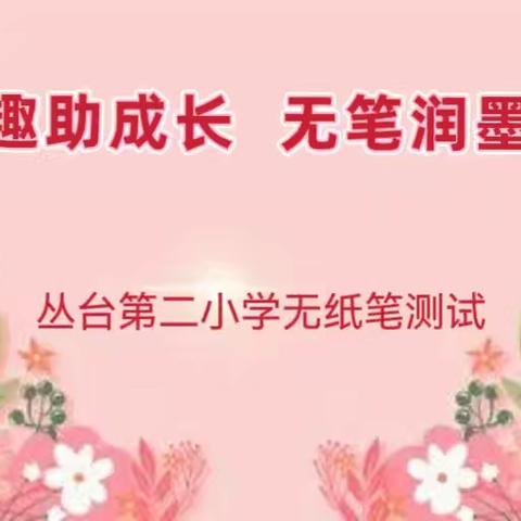 多元乐趣助成长  无笔润墨花亦香——丛台第二小学一年级无纸笔测试