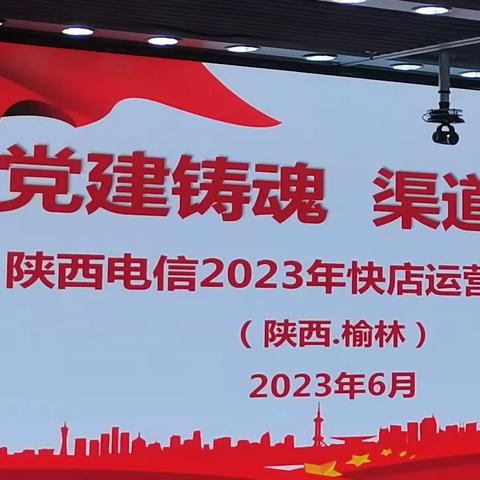 党建铸魂 渠道争先陕西电信2023年快店运营训战营﻿～榆林站