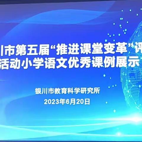 乘课堂推变之风 为语文教学赋能——银川市五届“推进课堂变革”小学语文优秀课例展评活动