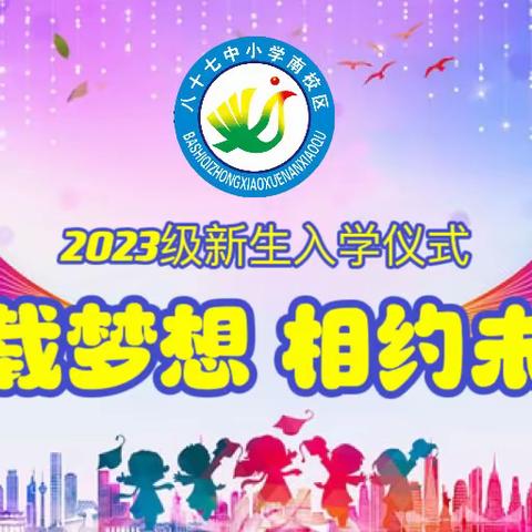 【87中小学南校区·阳光德育】“承载梦想 相约未来”2023级新生入学仪式