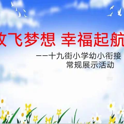 放飞梦想   幸福起航                           —— 十九街小学幼小衔接常规展示活动