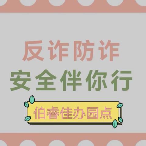 反诈防诈，安全伴你行——伯睿佳办园点