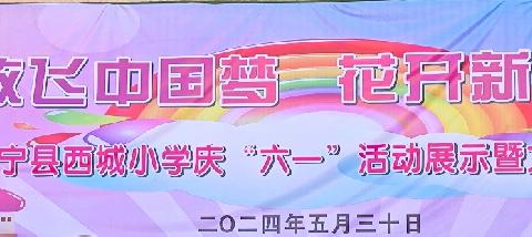 放飞中国梦，花开新时代——洛宁县西城小学迎“六一”文艺汇演纪实