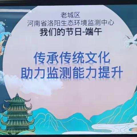 洛阳监测中心举办端午节主题活动