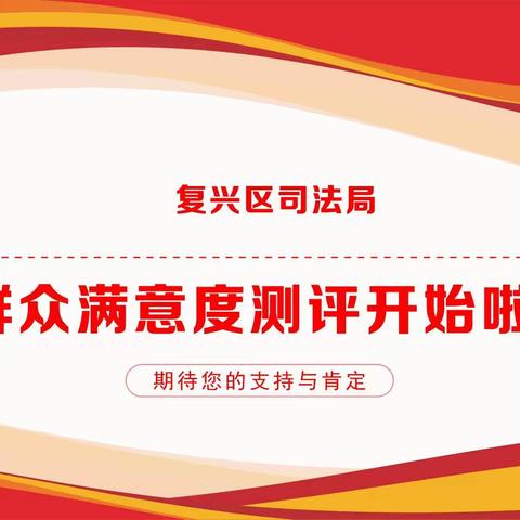 @所有人，2023年上半年安全感满意度测评开始啦！复兴区司法局期待您的支持与肯定！