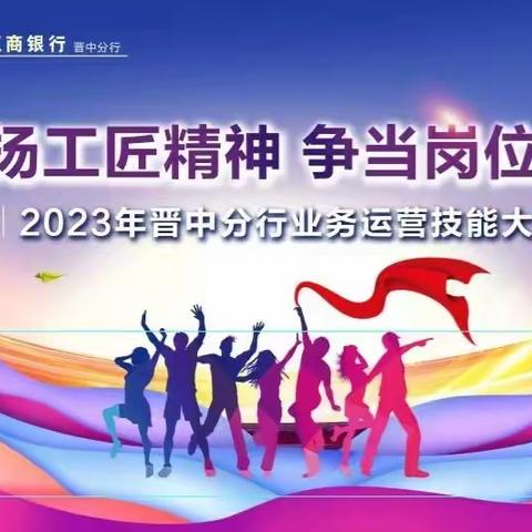 弘扬工匠精神 争当岗位能手—2023年晋中分行运营技能大赛圆满落幕