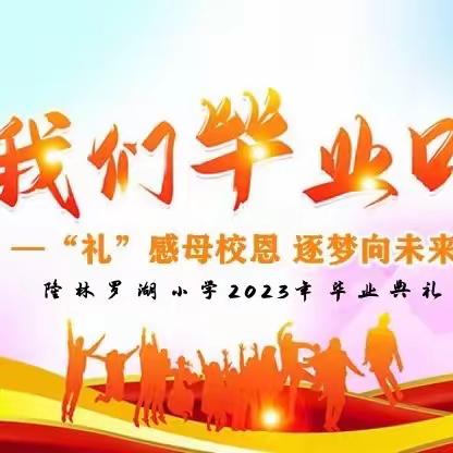 “礼”感母校恩，逐梦向未来 ——隆林罗湖小学2023届小学毕业典礼