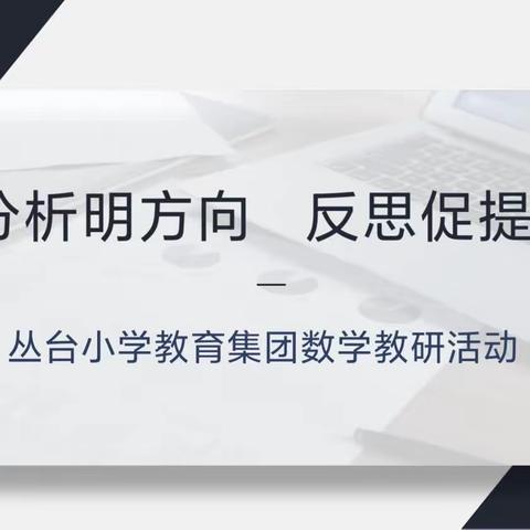 分析明方向，反思促提升——丛台小学教育集团数学教研活动