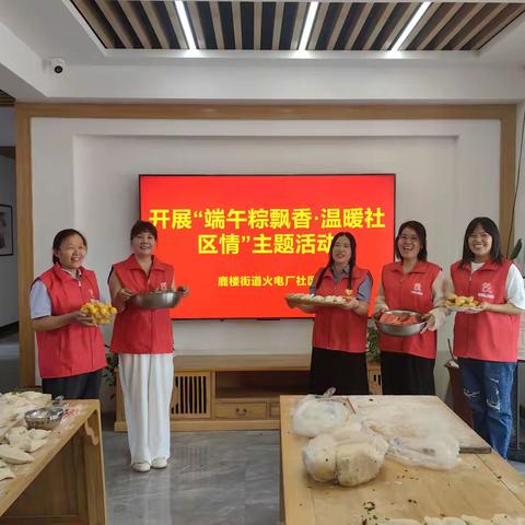 鹿楼街道火电厂社区开展“端午粽飘香·温暖社区情”主题活动