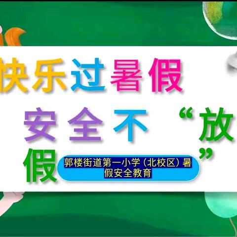 快乐过暑假  安全不放假——平舆县郭楼街道第一小学（北校区）暑假安全教育活动