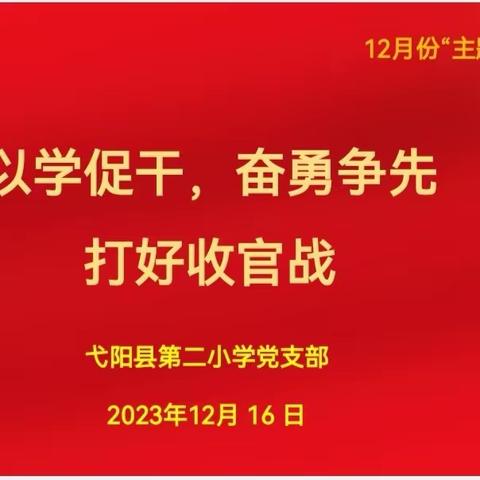 以学促干  奋勇争先  打好收官战 ——弋阳县第二小学党支部十二月份主题党日活动