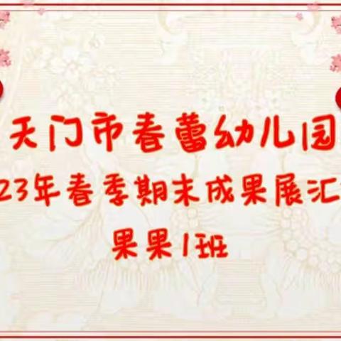 天门市春蕾幼儿园2023年春季果果1班期末成果展示