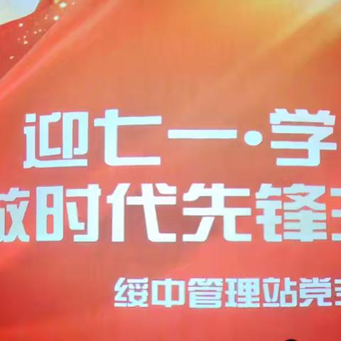 绥中管理站党支部开展“迎七一·学党史 争当时代先锋”主题党日活动