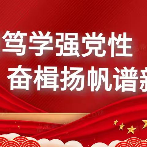 勤思笃学强党性  奋楫扬帆谱新篇