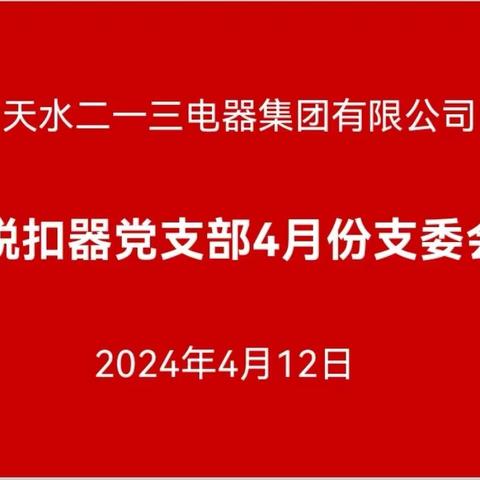 脱扣器党支部2024年4月“三会一课”暨主题党日活动纪实