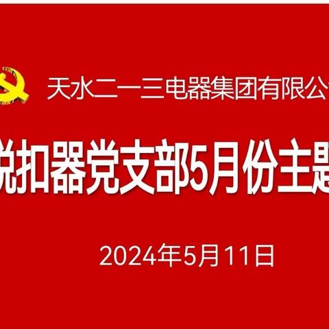 脱扣器党支部2024年5月份“三会一课”暨主题党日活动纪实