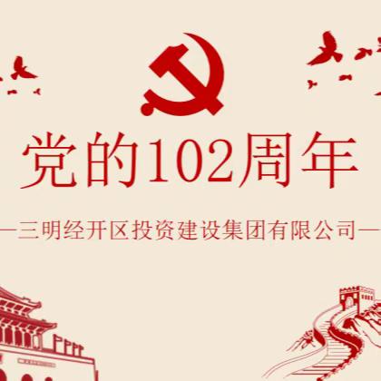 三明经开区投资建设集团有限公司以实绩实效向建党102周年献礼