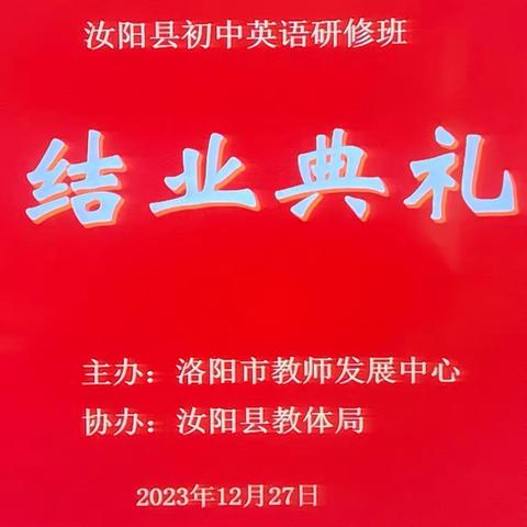 以培促教赋成长，踔厉奋发开新篇-“国培计划（2023）”洛阳市教师发展中心送教下乡项目汝阳县初中英语研修班结业典礼简报