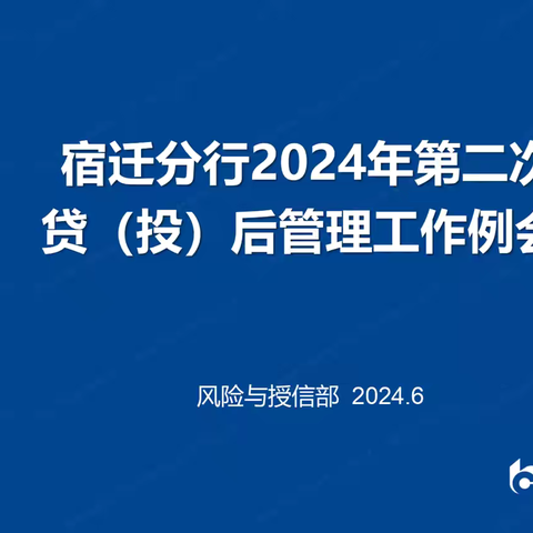 宿迁分行召开2024 年第二次贷（投）后管理工作例会