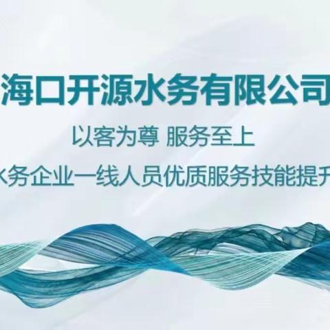 “以客为尊，服务至上”——海口开源水务有限公司召开优质服务技能提升培训会