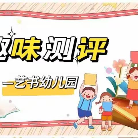 测评促进步 ，总结助成长——艺书幼儿园期末幼儿素质测评活动