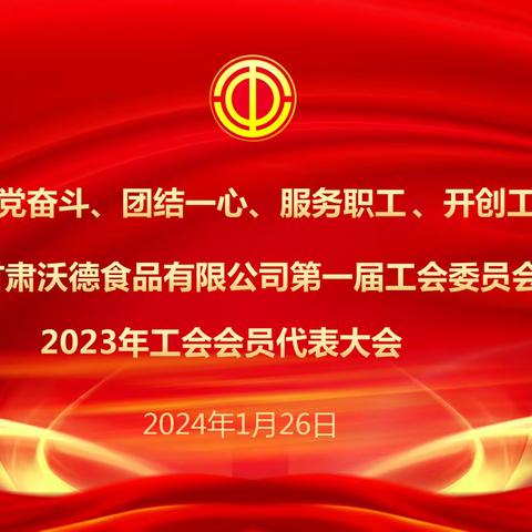 与党同心，跟党奋斗、团结一心、服务职工------甘肃沃德食品有限公司召开2023年度工会会员代表大会