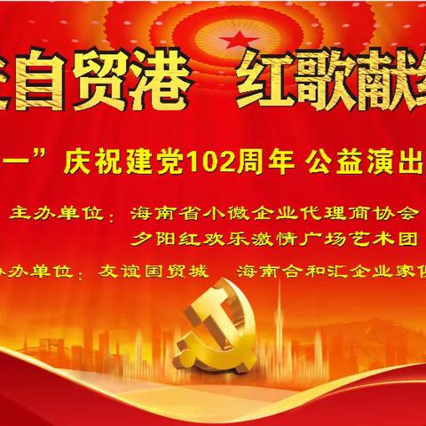 海南省小微企业协会庆祝建党102周岁生日“奋进自贸港，红歌献给党”公益演出活动圆满成功；