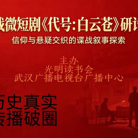 湖北原创红色谍战微短剧《代号：白云苍》热播 研讨会在武汉举办