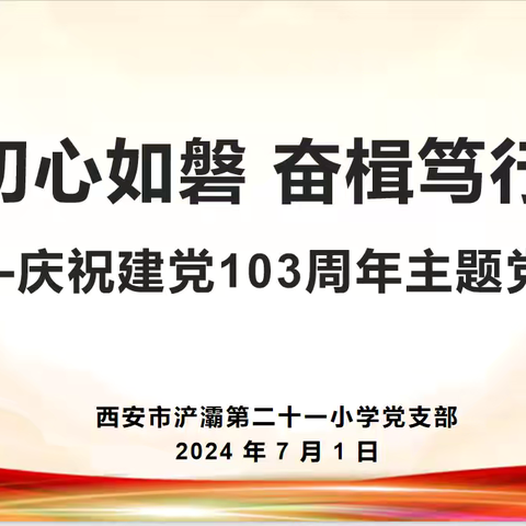 初心如磐 奋楫笃行 ——西安市浐灞第二十一小学党支部开展庆祝建党103周年主题系列活动