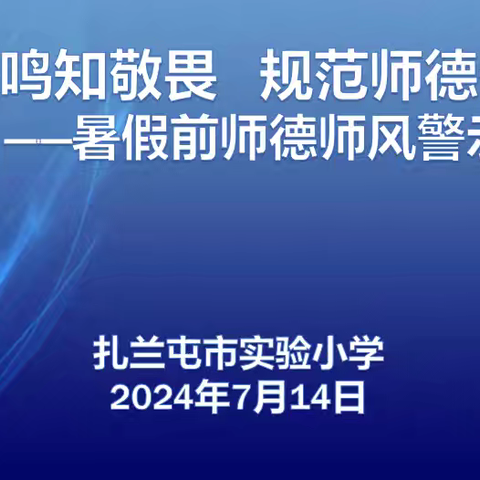 警钟长鸣知敬畏     规范师德守底线 ——扎兰屯市实验小学召开暑假前师德师风警示提醒会