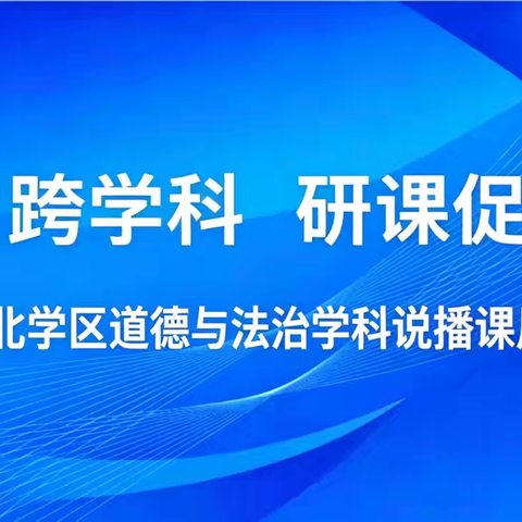 聚力跨学科 研课促提升——河北学区道德与法治学科说播课展示活动