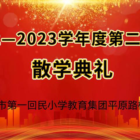 【第一回民小学平原路校区】欢乐散学礼  平安迎暑假——2023年散学典礼暨暑假安全教育