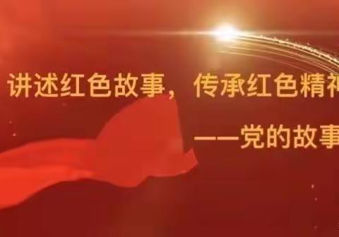 【小镇园•党建活动】讲述红色故事，传承红色精神（二十四）