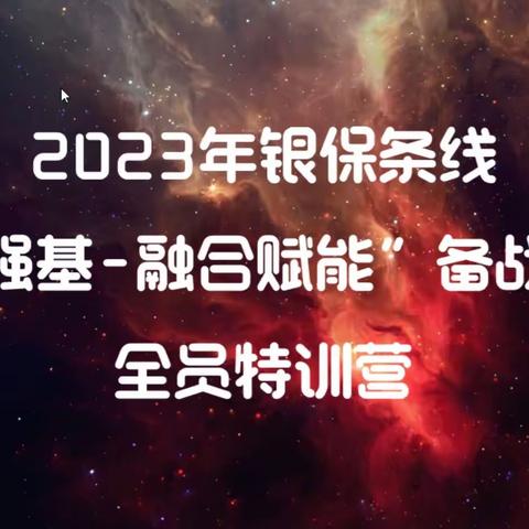 2023年银保条线“固本强基-融合赋能”备战开门红全员特训营