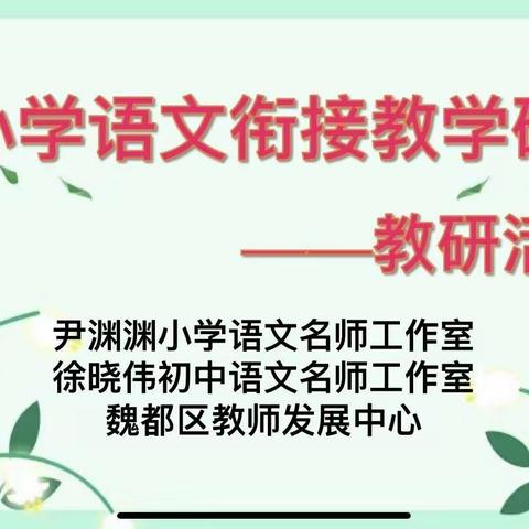 中小学语文衔接研讨，催开教研之花绽放——徐晓伟、尹渊渊中小学语文名师工作室及魏都区教师发展中心“中小学语文有效衔接 助力教育质量提升”教研活动纪实