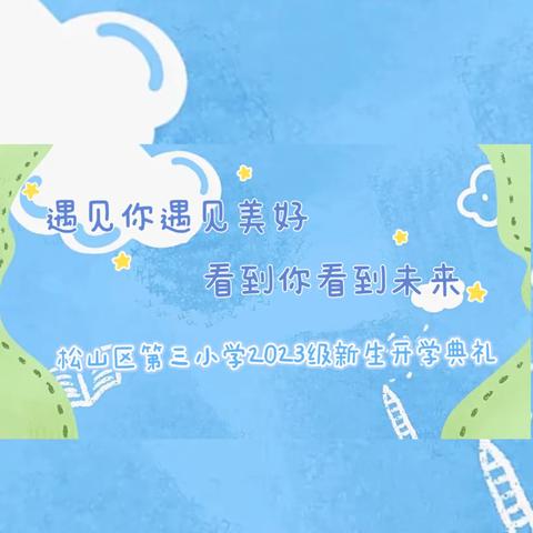 【遇见你遇见美好，看到你看到未来】———松山区第三小学2023级新生开学典礼